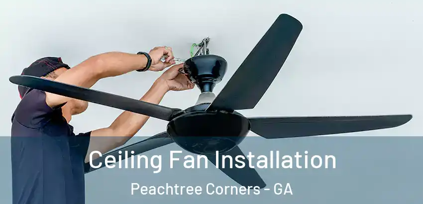 Ceiling Fan Installation Peachtree Corners - GA